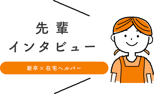 先輩インタビュー「新卒 × 在宅ヘルパー」